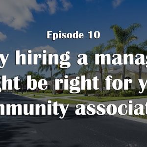 Why hiring a manager might be right for your community association – CAM Matters Episode 10