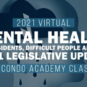 2021 HOA/Condo Academy Class #7-Mental Health of Residents, Difficult People, & Legislative Update