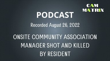 ONSITE COMMUNITY ASSOCIATION MANAGER SHOT AND KILLED BY RESIDENT - CAM Matrix Podcast Aug 2022