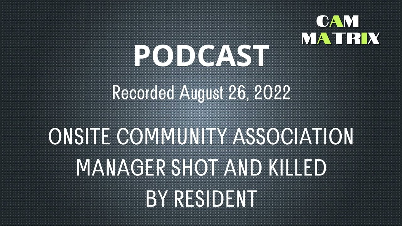 ONSITE COMMUNITY ASSOCIATION MANAGER SHOT AND KILLED BY RESIDENT CAM Matrix Podcast Aug 2022